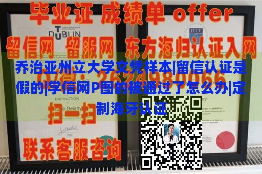 乔治亚州立大学文凭样本|留信认证是假的|学信网P图的被通过了怎么办|定制海牙认证