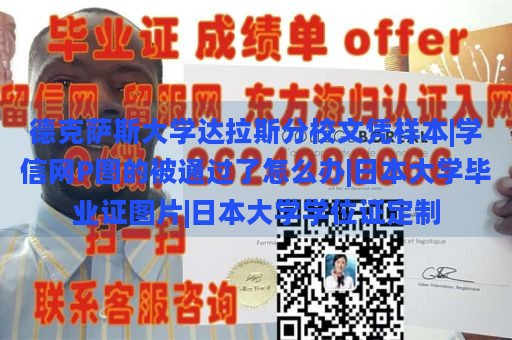 德克萨斯大学达拉斯分校文凭样本|学信网P图的被通过了怎么办|日本大学毕业证图片|日本大学学位证定制