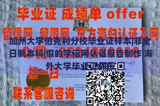 加州大学伯克利分校毕业证样本|非全日制本科|假的学信网认证报告制作|海外大学毕业证样板