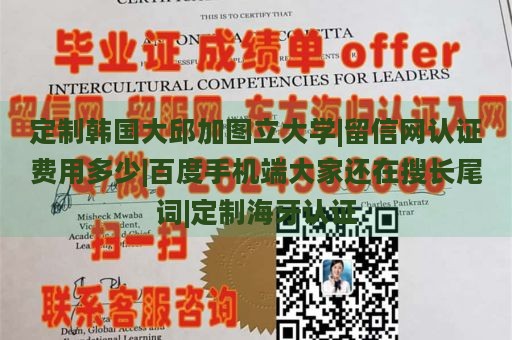 定制韩国大邱加图立大学|留信网认证费用多少|百度手机端大家还在搜长尾词|定制海牙认证