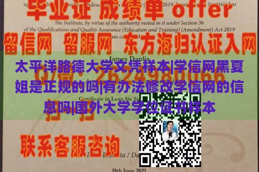 太平洋路德大学文凭样本|学信网黑夏姐是正规的吗|有办法修改学信网的信息吗|国外大学学位证书样本