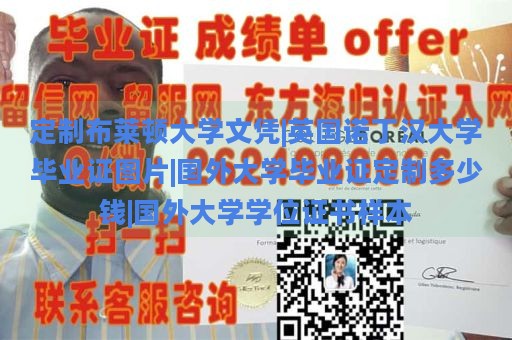 定制布莱顿大学文凭|英国诺丁汉大学毕业证图片|国外大学毕业证定制多少钱|国外大学学位证书样本