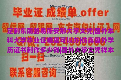 定制东南路易斯安那大学文凭|国外本科大学毕业证哪里可以办|仿真国外学历证书制作多少钱|国外大学文凭样本