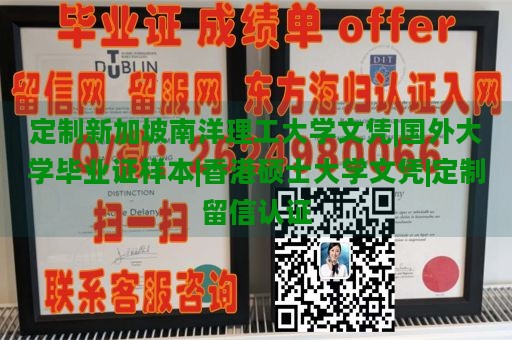 定制新加坡南洋理工大学文凭|国外大学毕业证样本|香港硕士大学文凭|定制留信认证