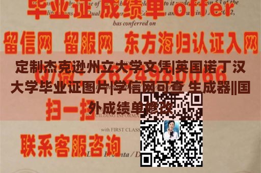 定制杰克逊州立大学文凭|英国诺丁汉大学毕业证图片|学信网可查 生成器||国外成绩单修改