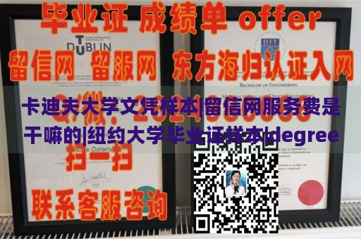 卡迪夫大学文凭样本|留信网服务费是干嘛的|纽约大学毕业证样本|degree