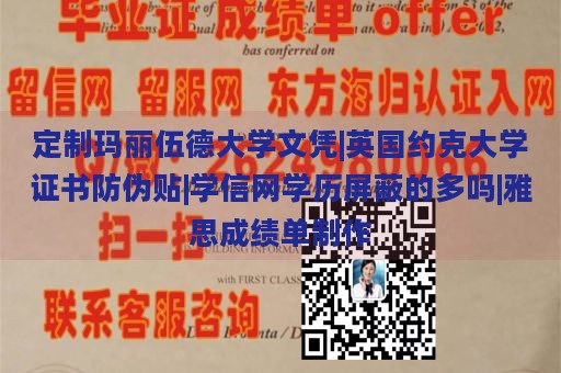 定制玛丽伍德大学文凭|英国约克大学证书防伪贴|学信网学历屏蔽的多吗|雅思成绩单制作