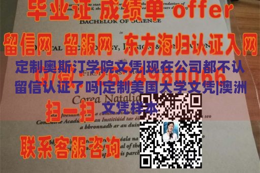 定制奥斯汀学院文凭|现在公司都不认留信认证了吗|定制美国大学文凭|澳洲文凭样本