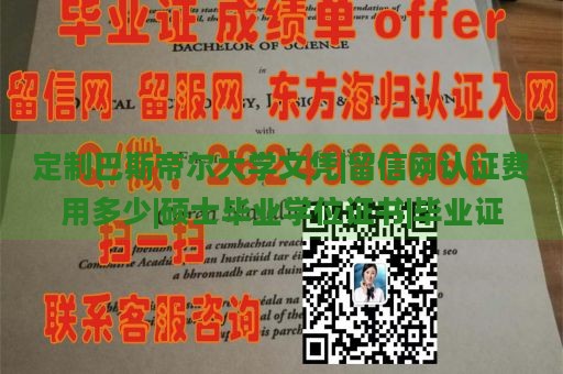 定制巴斯帝尔大学文凭|留信网认证费用多少|硕士毕业学位证书|毕业证