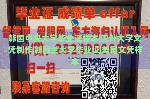 韩国中央大学毕业证样本|国外大学文凭制作|新西兰大学毕业证|美国文凭样本