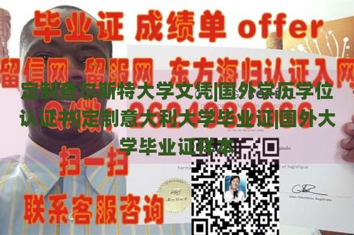 定制查尔斯特大学文凭|国外学历学位认证书|定制意大利大学毕业证|国外大学毕业证样本