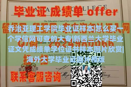 乔治亚理工学院毕业证样本|怎么买一个学信网可查的大专|新西兰大学毕业证文凭成绩单学位证书样本图片欣赏|海外大学毕业证图片模版