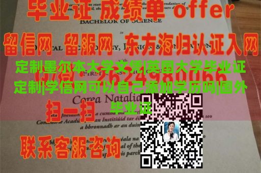 定制墨尔本大学文凭|英国大学毕业证定制|学信网可以自己添加学历吗|国外毕业证