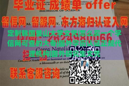 定制韩国釜山大学文凭|如何购买一个学信网可查的大专学历|国外学历认证正规代理机构|国外研究生文凭