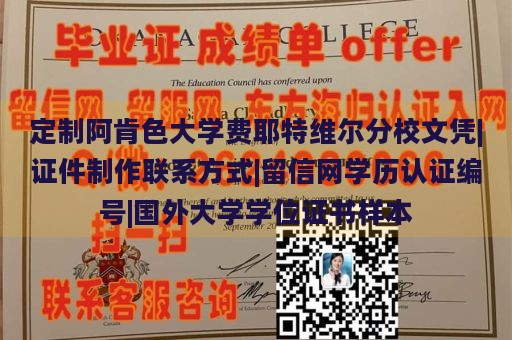 定制阿肯色大学费耶特维尔分校文凭|证件制作联系方式|留信网学历认证编号|国外大学学位证书样本