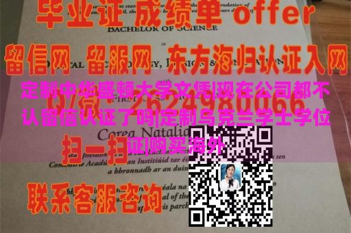 定制华盛顿大学文凭|现在公司都不认留信认证了吗|定制乌克兰学士学位证|购买海外