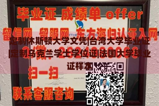 定制休斯顿大学文凭|台湾大学毕业证|定制乌克兰学士学位证|法国大学毕业证样本