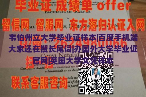 韦伯州立大学毕业证样本|百度手机端大家还在搜长尾词|办国外大学毕业证官网|英国大学文凭样本