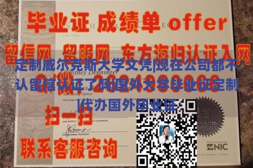 定制威尔克斯大学文凭|现在公司都不认留信认证了吗|国外大学毕业证定制|代办国外毕业证