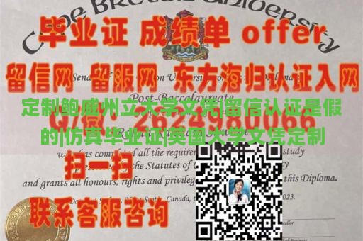 定制鲍威州立大学文凭|留信认证是假的|仿真毕业证|英国大学文凭定制