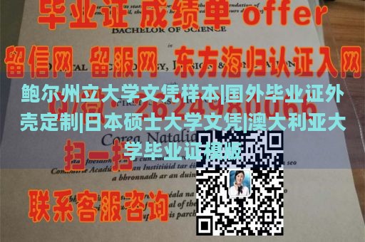 鲍尔州立大学文凭样本|国外毕业证外壳定制|日本硕士大学文凭|澳大利亚大学毕业证模版