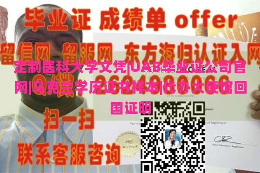 定制医科大学文凭|UAB毕业证公司官网|乌克兰学历证书样本|代办大使馆回国证明