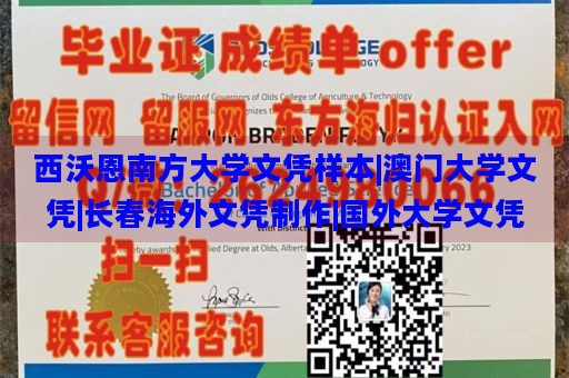 西沃恩南方大学文凭样本|澳门大学文凭|长春海外文凭制作|国外大学文凭