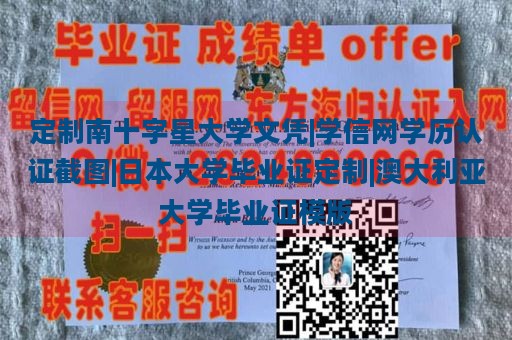 定制南十字星大学文凭|学信网学历认证截图|日本大学毕业证定制|澳大利亚大学毕业证模版