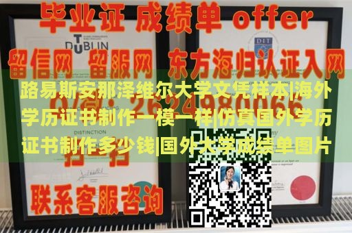 路易斯安那泽维尔大学文凭样本|海外学历证书制作一模一样|仿真国外学历证书制作多少钱|国外大学成绩单图片