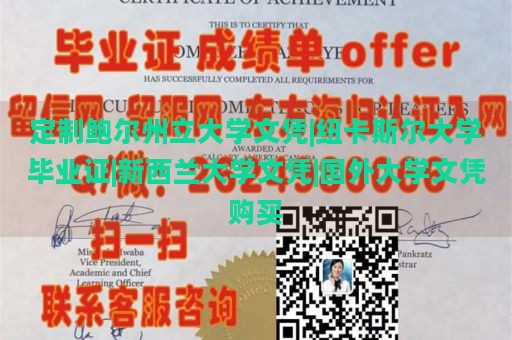 定制鲍尔州立大学文凭|纽卡斯尔大学毕业证|新西兰大学文凭|国外大学文凭购买