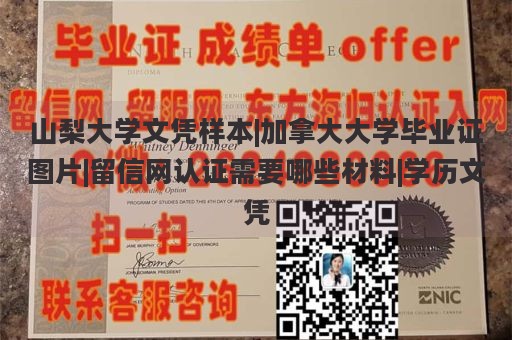 山梨大学文凭样本|加拿大大学毕业证图片|留信网认证需要哪些材料|学历文凭