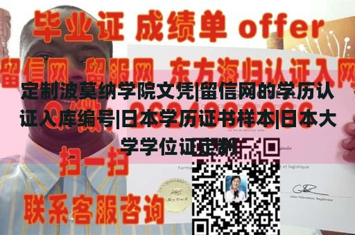 定制波莫纳学院文凭|留信网的学历认证入库编号|日本学历证书样本|日本大学学位证定制